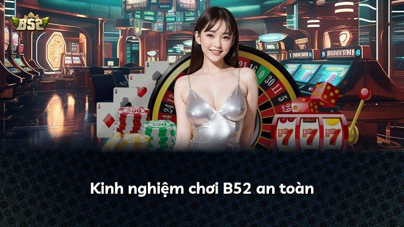 Kinh nghiệm chơi B52 an toàn