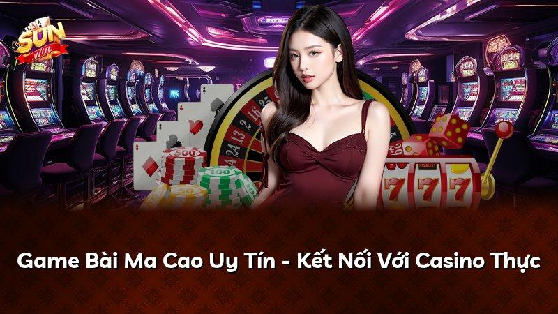 Game Bài Ma Cao Uy Tín - Kết Nối Với Casino Thực