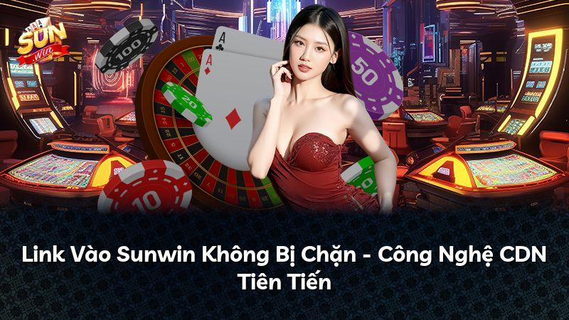 Link Vào Sunwin Không Bị Chặn - Công Nghệ CDN Tiên Tiến