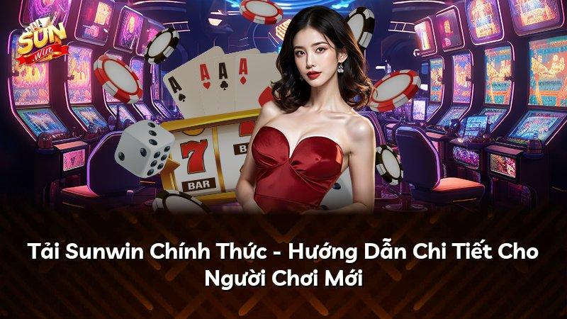 Tải Sunwin Chính Thức - Hướng Dẫn Chi Tiết Cho Người Chơi Mới